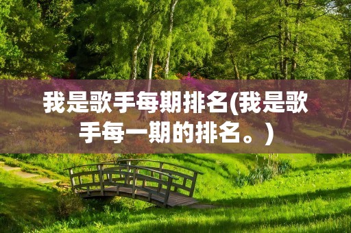 我是歌手每期排名(我是歌手每一期的排名。)