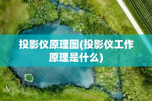 投影仪原理图(投影仪工作原理是什么)