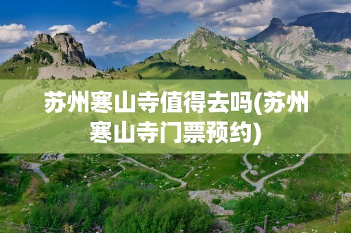 苏州寒山寺值得去吗(苏州寒山寺门票预约)