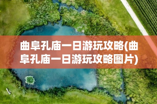 曲阜孔庙一日游玩攻略(曲阜孔庙一日游玩攻略图片)