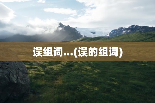 误组词...(误的组词)