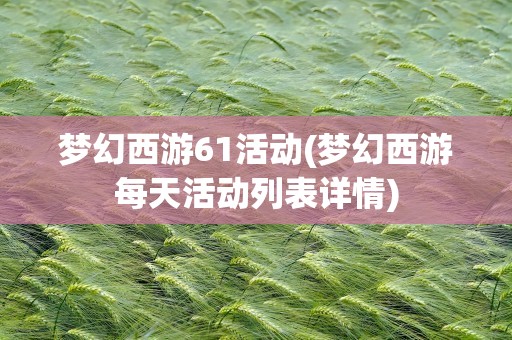 梦幻西游61活动(梦幻西游每天活动列表详情)