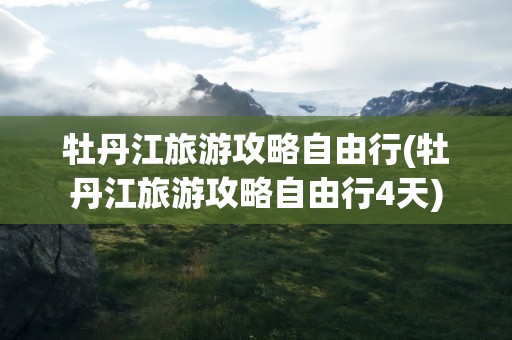 牡丹江旅游攻略自由行(牡丹江旅游攻略自由行4天)