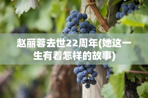 赵丽蓉去世22周年(她这一生有着怎样的故事)