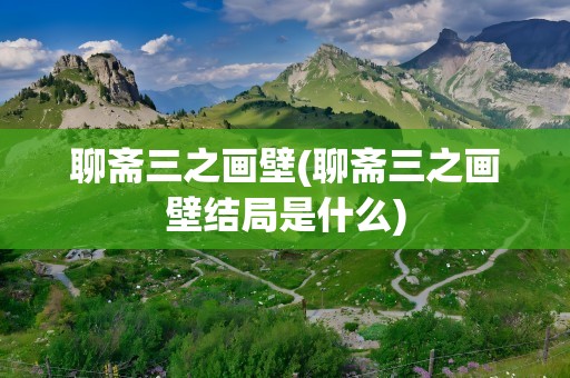 聊斋三之画壁(聊斋三之画壁结局是什么)