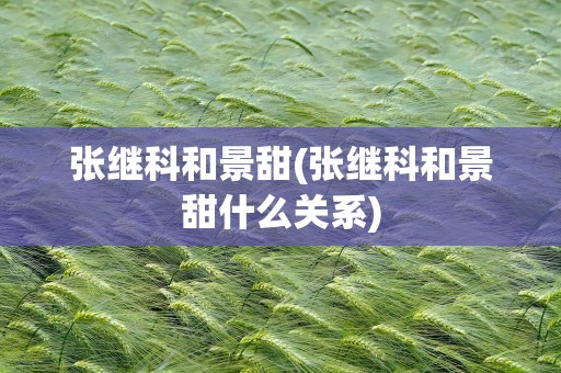 张继科和景甜(张继科和景甜什么关系)