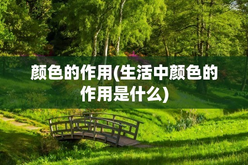 颜色的作用(生活中颜色的作用是什么)