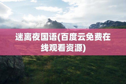 迷离夜国语(百度云免费在线观看资源)