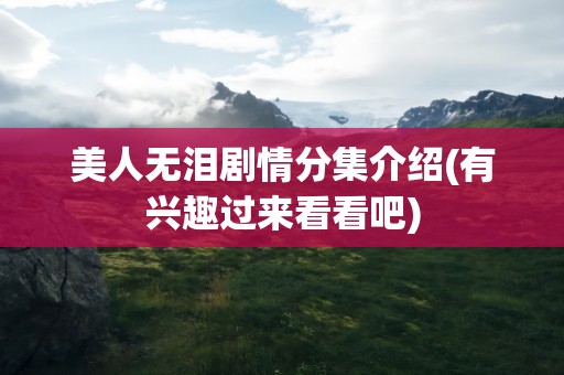 美人无泪剧情分集介绍(有兴趣过来看看吧)