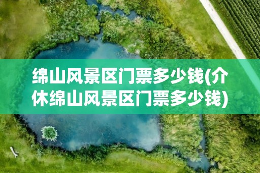 绵山风景区门票多少钱(介休绵山风景区门票多少钱)