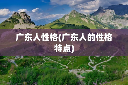 广东人性格(广东人的性格特点)