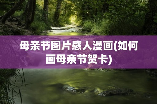 母亲节图片感人漫画(如何画母亲节贺卡)