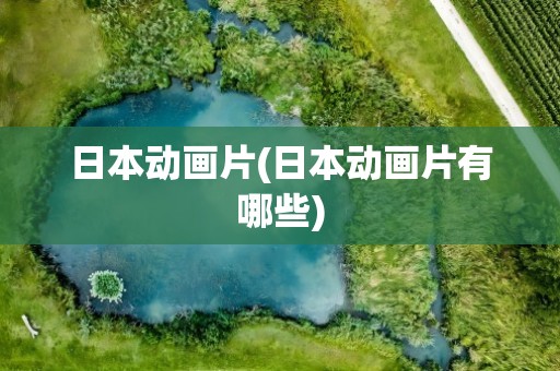 日本动画片(日本动画片有哪些)