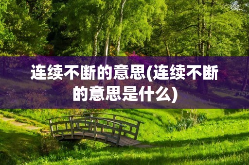 连续不断的意思(连续不断的意思是什么)