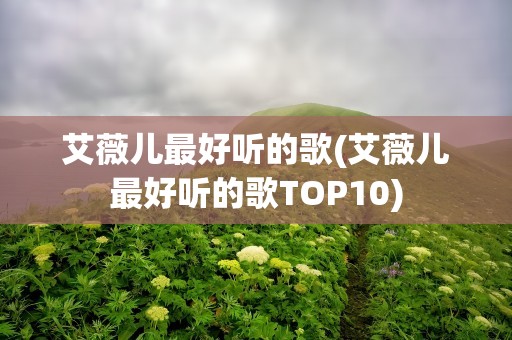 艾薇儿最好听的歌(艾薇儿最好听的歌TOP10)