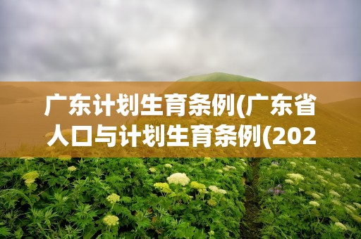 广东计划生育条例(广东省人口与计划生育条例(2020修正))