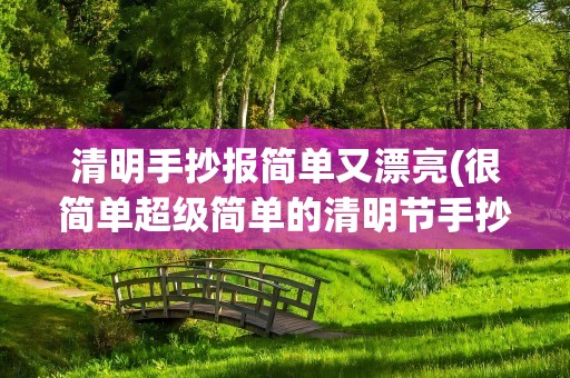 清明手抄报简单又漂亮(很简单超级简单的清明节手抄报图片大全)
