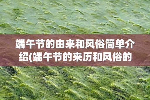 端午节的由来和风俗简单介绍(端午节的来历和风俗的简短介绍(50字左右))