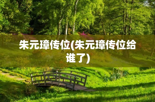 朱元璋传位(朱元璋传位给谁了)