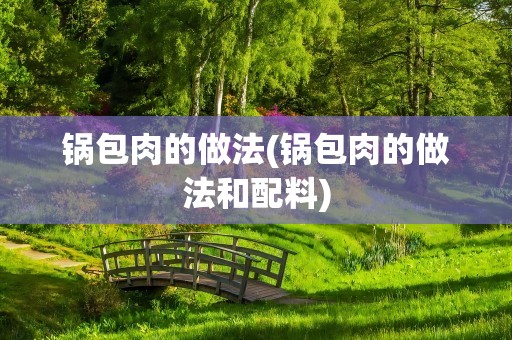 锅包肉的做法(锅包肉的做法和配料)