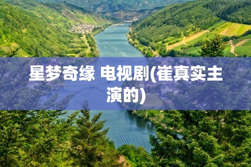 星梦奇缘 电视剧(崔真实主演的)