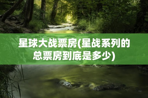 星球大战票房(星战系列的总票房到底是多少)