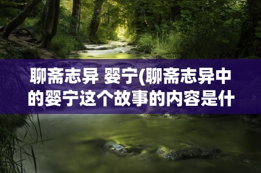 聊斋志异 婴宁(聊斋志异中的婴宁这个故事的内容是什么)