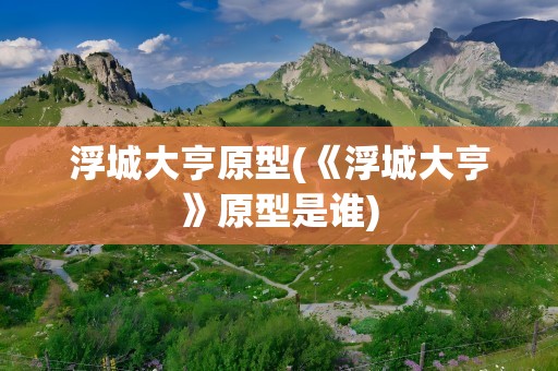 浮城大亨原型(《浮城大亨》原型是谁)
