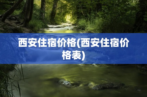 西安住宿价格(西安住宿价格表)