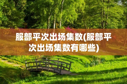 服部平次出场集数(服部平次出场集数有哪些)
