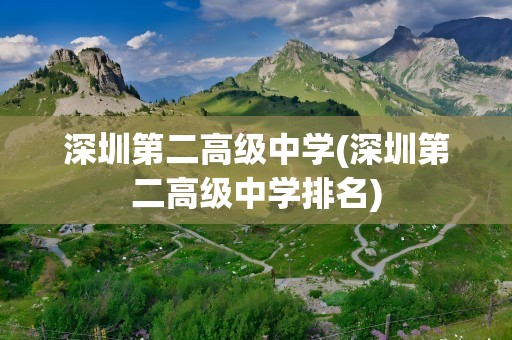 深圳第二高级中学(深圳第二高级中学排名)