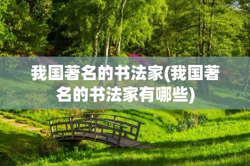 我国著名的书法家(我国著名的书法家有哪些)