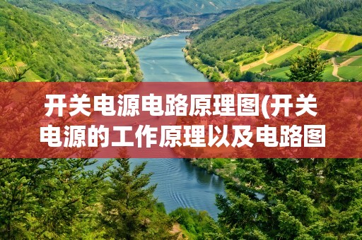 开关电源电路原理图(开关电源的工作原理以及电路图是什么)