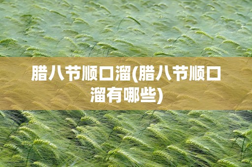 腊八节顺口溜(腊八节顺口溜有哪些)