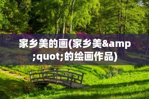 家乡美的画(家乡美&quot;的绘画作品)