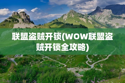 联盟盗贼开锁(WOW联盟盗贼开锁全攻略)