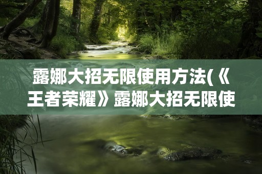 露娜大招无限使用方法(《王者荣耀》露娜大招无限使用方法口诀是什么)