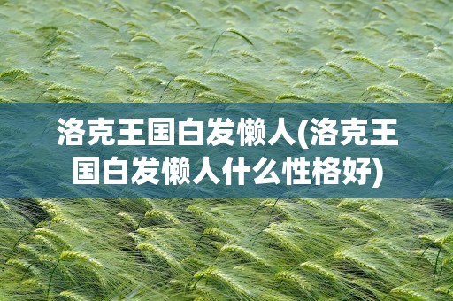 洛克王国白发懒人(洛克王国白发懒人什么性格好)