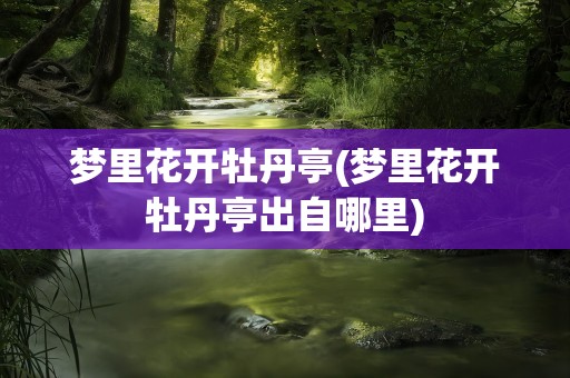 梦里花开牡丹亭(梦里花开牡丹亭出自哪里)