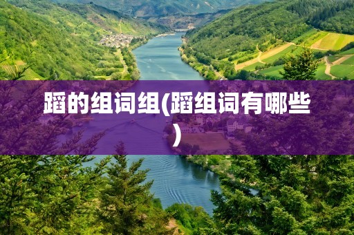 蹈的组词组(蹈组词有哪些)