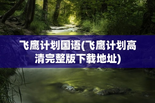 飞鹰计划国语(飞鹰计划高清完整版下载地址)