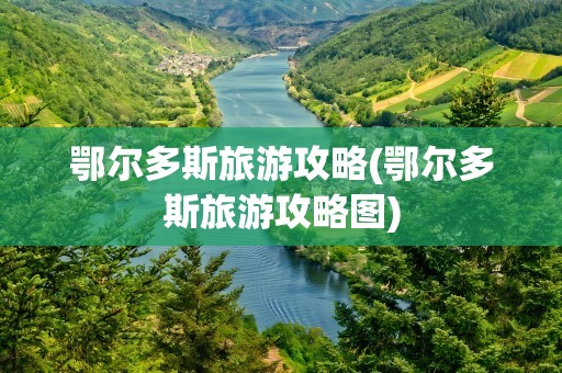 鄂尔多斯旅游攻略(鄂尔多斯旅游攻略图)