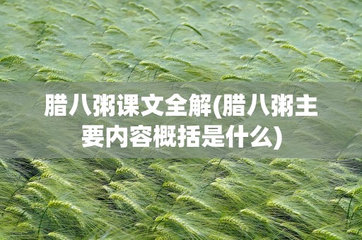腊八粥课文全解(腊八粥主要内容概括是什么)