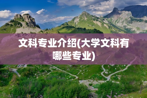文科专业介绍(大学文科有哪些专业)