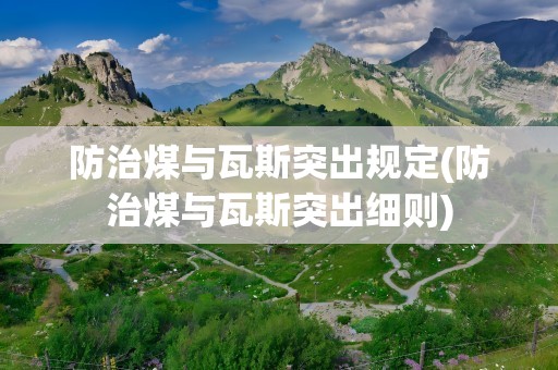 防治煤与瓦斯突出规定(防治煤与瓦斯突出细则)