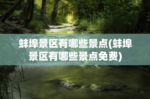 蚌埠景区有哪些景点(蚌埠景区有哪些景点免费)