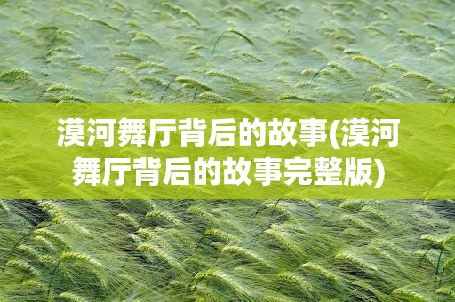 漠河舞厅背后的故事(漠河舞厅背后的故事完整版)