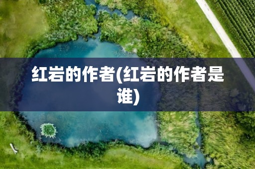 红岩的作者(红岩的作者是谁)