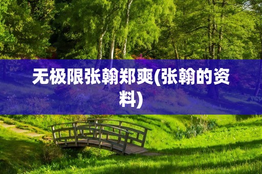 无极限张翰郑爽(张翰的资料)