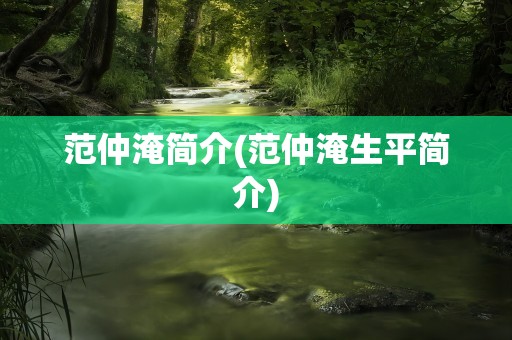 范仲淹简介(范仲淹生平简介)